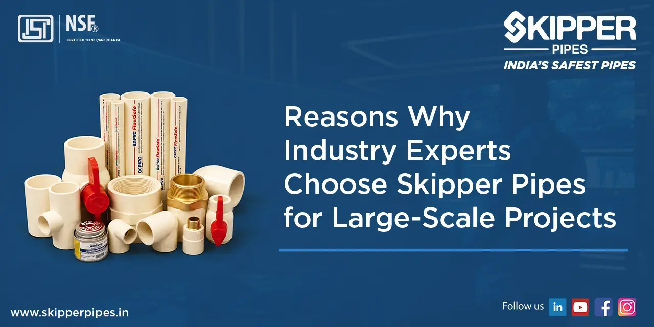 Reasons Why Industry Experts Choose Skipper Pipes for Large-Scale Projects