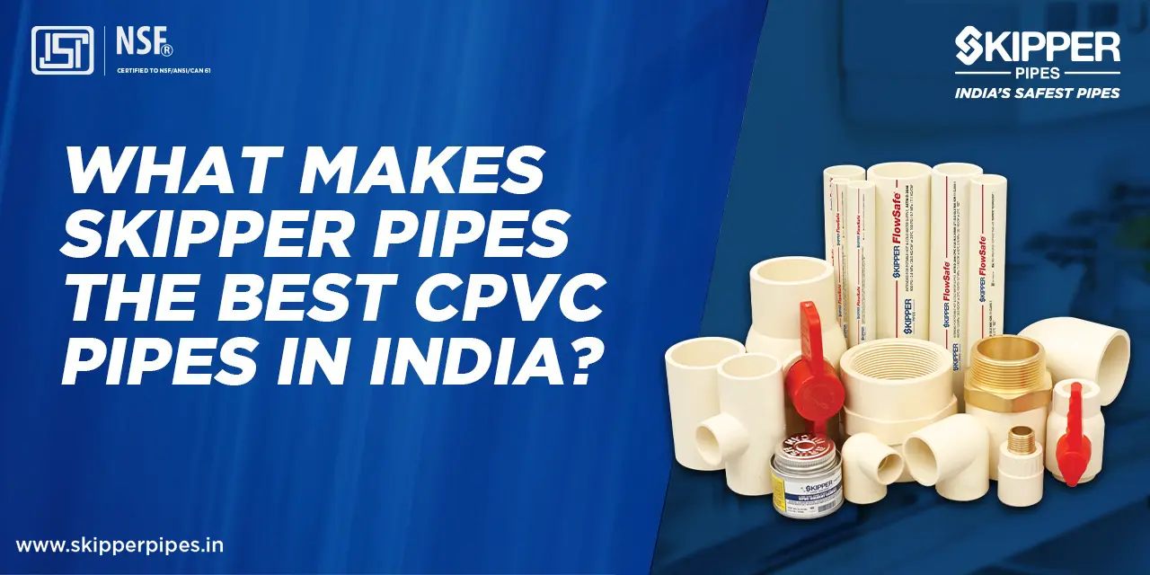 What Makes Skipper Pipes the Best CPVC Pipes in India?