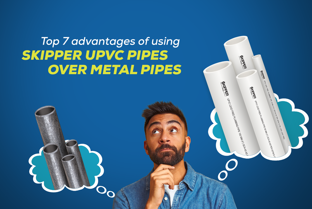 Top 7 Advantages of Using SKIPPER UPVC Pipes Over Metal Pipes