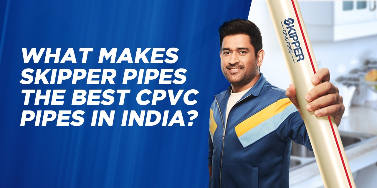 What Makes Skipper Pipes the Best CPVC Pipes in India?